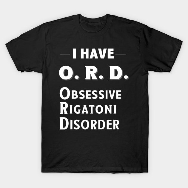 I Have ORD Obsessive Rigatoni Disorder TShirt T-Shirt by bbreidenbach